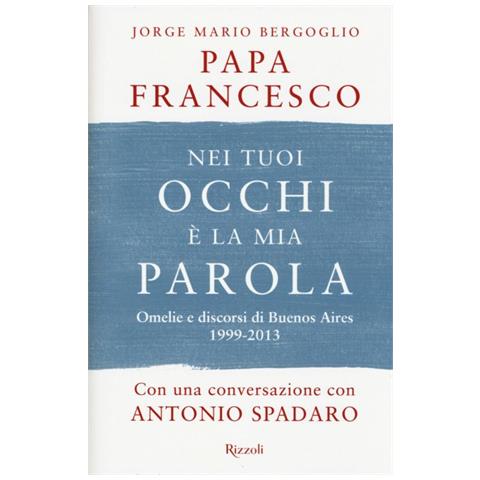 Francesco (Jorge Mario Bergoglio) - Nei tuoi occhi è la mia parola. Omelie e discorsi di Buenos Aires 1999-2013 - Foto 1