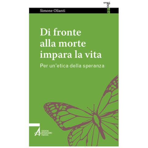 Simone Olianti - Di Fronte Alla Morte Impara La Vita. Per Un'etica Della Speranza - Foto 1
