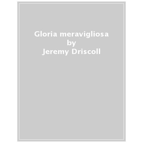 Jeremy Driscoll - Gloria Meravigliosa. La Risurrezione Nelle Scritture, Nella Liturgia E In Teologia - Foto 1
