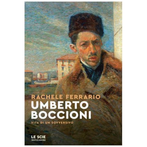 Rachele Ferrario - Umberto Boccioni. Vita Di Un Sovversivo - Foto 1