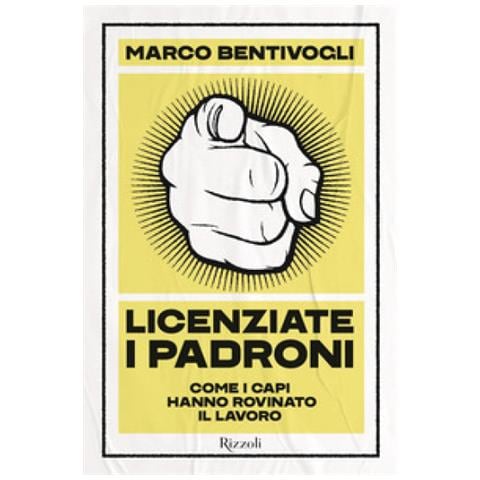 Marco Bentivogli - Licenziate I Padroni. Come I Capi Hanno Rovinato Il Lavoro - Foto 1