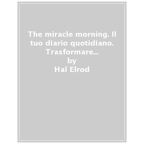 Hal Elrod - The Miracle Morning. Il Tuo Diario Quotidiano. Trasformare La Tua Vita Un Mattino Alla Volta (prima Delle 8.00) - Foto 1