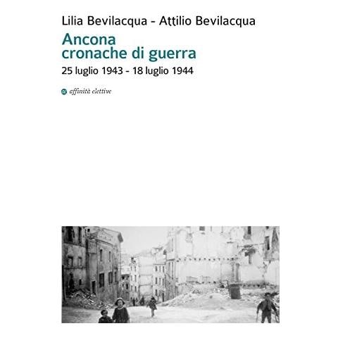 Lilia Bevilacqua - Ancona cronache di guerra. 25 luglio 1943-18 luglio 1944 - Foto 1