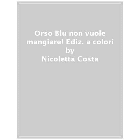 Nicoletta Costa - Orso Blu Non Vuole Mangiare! Ediz. A Colori - Foto 1