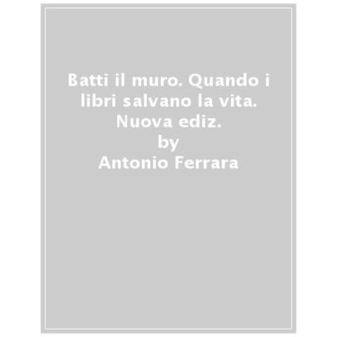 Antonio Ferrara - Batti Il Muro. Quando I Libri Salvano La Vita. Nuova Ediz. - Foto 1