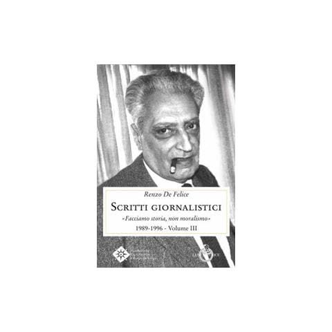 Renzo De Felice - Scritti giornalistici. Vol. 3: Facciamo storia, non moralismo 1989-1996 - Foto 1