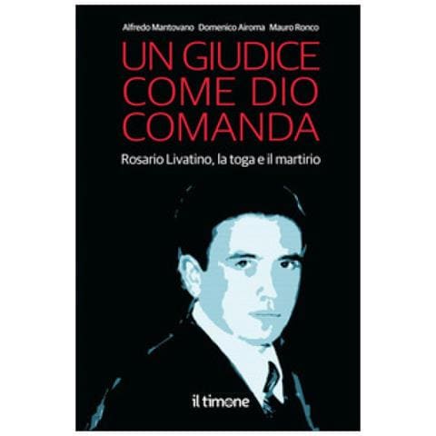 Alfredo Mantovano - Un giudice come Dio comanda. Rosario Livatino, la toga e il martirio - Foto 1