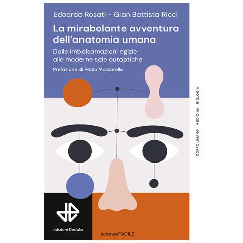Edoardo Rosati - La mirabolante avventura dell'anatomia umana. Dalle imbalsamazioni egizie alle moderne sale autoptiche - Foto 1