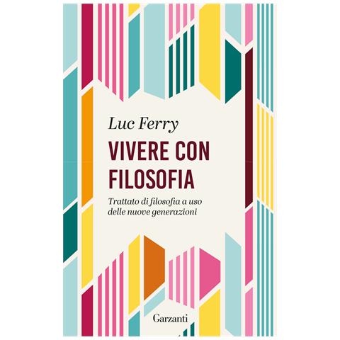 Luc Ferry - Vivere con filosofia. Trattato di filosofia a uso delle nuove generazioni - Foto 1