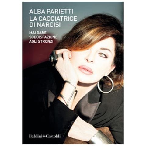 Alba Parietti - La Cacciatrice Di Narcisi. Mai Dare Soddisfazione Agli Stronzi - Foto 2