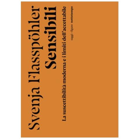 Svenja Flasspohler - Sensibili. La Suscettibilità Moderna E I Limiti Dell'accettabile - Foto 1