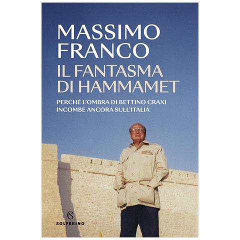 Massimo Franco - Il fantasma di Hammamet. Perché l'ombra di Bettino Craxi incombe ancora sull'Italia - Foto 1