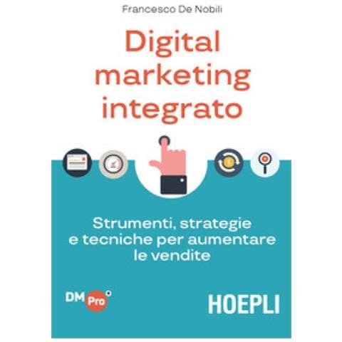 Francesco De Nobili - Digital Marketing Integrato. Strumenti, Strategie E Tecniche Per Aumentare Le Vendite - Foto 2