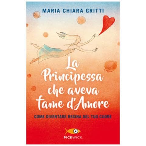 Maria Chiara Gritti - La Principessa Che Aveva Fame D'amore. Come Diventare Regina Del Tuo Cuore - Foto 1
