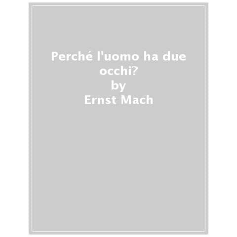 Ernst Mach - Perché L'uomo Ha Due Occhi? - Foto 1