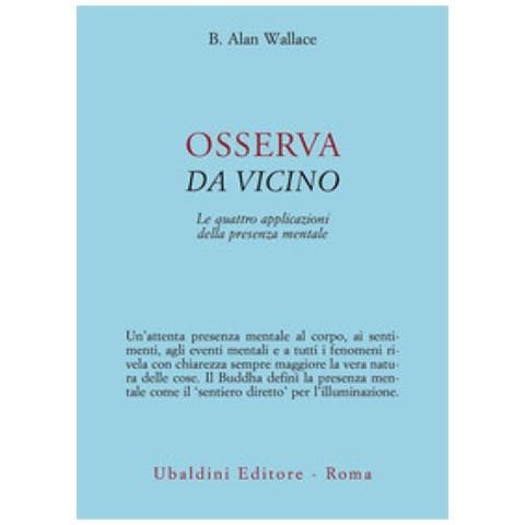 B. Alan Wallace - Osserva Da Vicino. Le Quattro Applicazioni Della Presenza Mentale - Foto 1