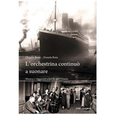 Claudio Bossi - L'orchestrina continuò a suonare. Musica e musicisti a bordo del Titanic - Foto 1