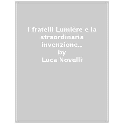 Luca Novelli - I Fratelli Lumière E La Straordinaria Invenzione Del Cinema - Foto 1