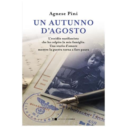 Agnese Pini - Un Autunno D'agosto. L'eccidio Nazifascista Che Ha Colpito La Mia Famiglia. Una Storia D'amore Mentre La Guerra Torna A Fare Paura - Foto 3