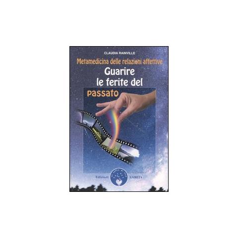 Claudia Rainville - Guarire le ferite del passato. Metamedicina delle relazioni affettive - Foto 1