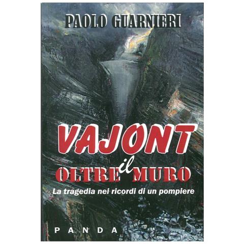 Paolo Guarnieri - Oltre il muro. La tragedia del Vajont nei ricordi di un pompiere - Foto 2