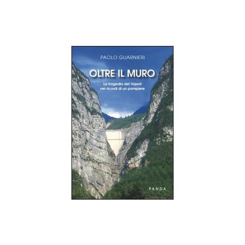 Paolo Guarnieri - Oltre il muro. La tragedia del Vajont nei ricordi di un pompiere - Foto 1