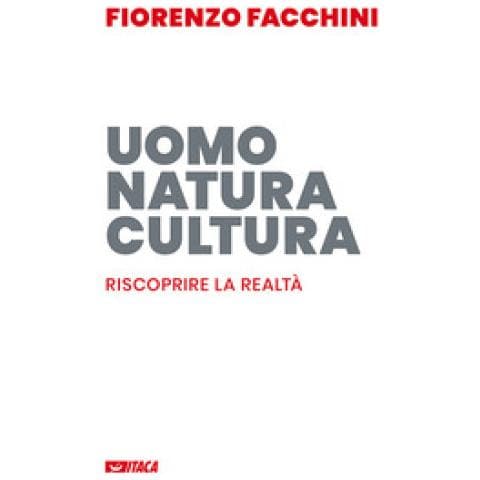 Fiorenzo Facchini - Uomo, natura, cultura. Riscoprire la realtà - Foto 1