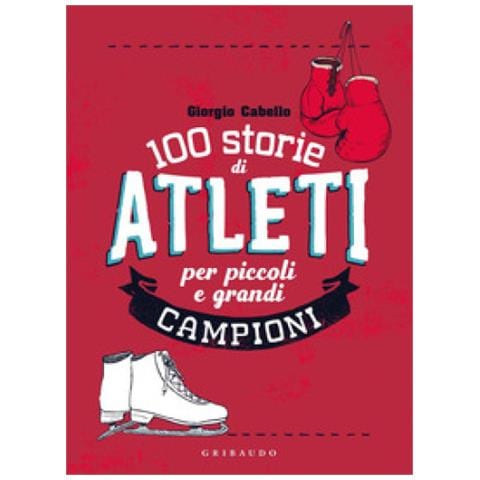Giorgio Cabello - 100 Storie Di Atleti Per Piccoli E Grandi Campioni - Foto 1