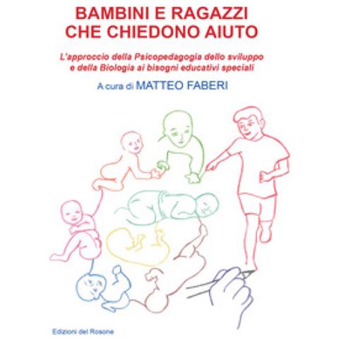Matteo Faberi - Bambini e ragazzi che chiedono aiuto. L'approccio della psicopedagogia dello sviluppo e della biologia ai bisogni educativi speciali - Foto 1