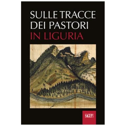 Nicola Gabellieri - Sulle tracce dei pastori in Liguria. Eredità storiche e ambientali della transumanza - Foto 1