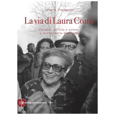 Valeria Fieramonte - La Via Di Laura Conti. Ecologia, Politica E Cultura A Servizio Della Democrazia - Foto 2