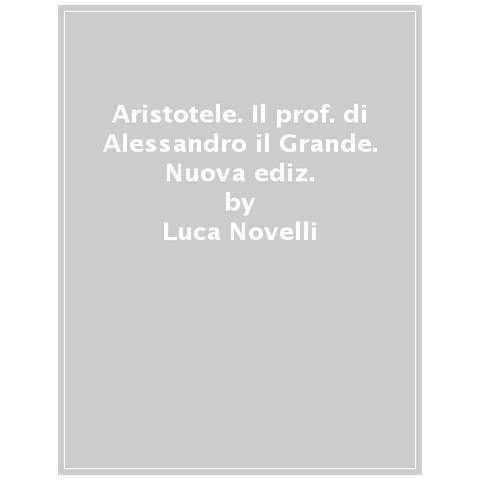 Luca Novelli - Aristotele. Il Prof. Di Alessandro Il Grande - Foto 1