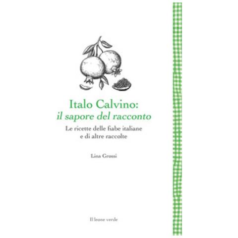 Lina Grossi - Italo Calvino: Il Sapore Del Racconto. Le Ricette Delle Fiabe Italiane E Di Altre Raccolte. Ediz. Ampliata - Foto 2