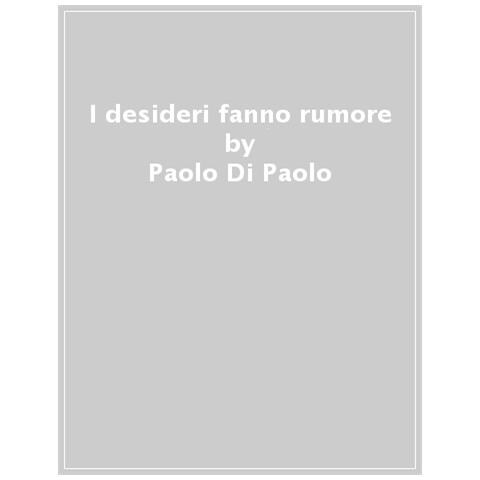 Paolo Di Paolo - I Desideri Fanno Rumore - Foto 1