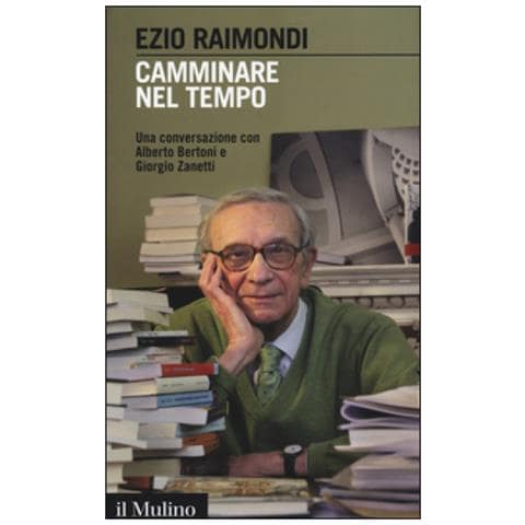 Ezio Raimondi - Camminare nel tempo. Una conversazione con Alberto Bertoni e Giorgio Zanetti - Foto 1