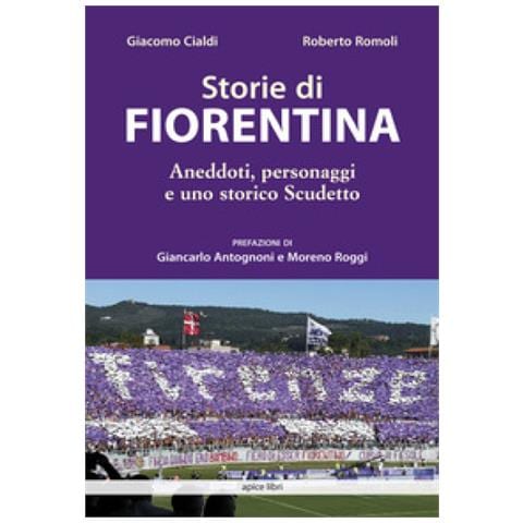 Giacomo Cialdi, Roberto Romoli - Storie Di Fiorentina. Aneddoti, Personaggi E Uno Storico Scudetto - Foto 1