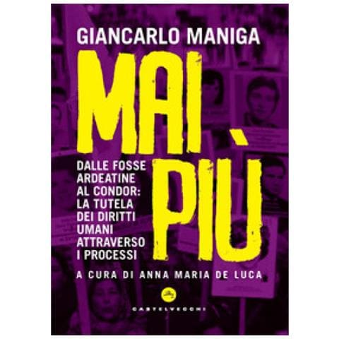 Giancarlo Maniga - Mai Più. Dalle Fosse Ardeatine Al Condor: La Tutela Dei Diritti Attraverso I Processi - Foto 1