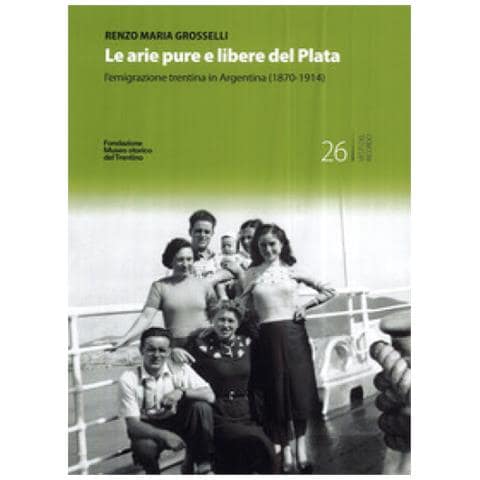 Renzo Maria Grosselli - Le Arie Pure E Libere Del Plata. L'emigrazione Trentina In Argentina (1870-1914)  - Foto 1