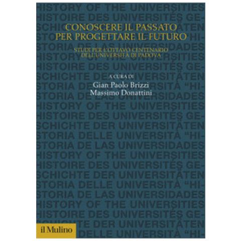 Gian Paolo Brizzi - Conoscere il passato per progettare il futuro. Studi per l'Ottavo Centenario dell'Università di Padova - Foto 1