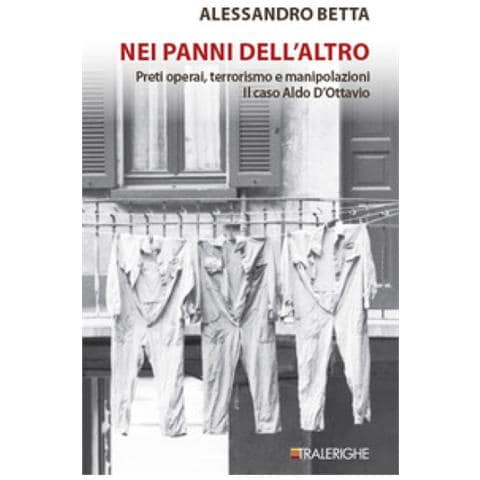 Alessandro Betta - Nei Panni Dell'altro. Preti Operai, Terrorismo E Manipolazioni. Il Caso Aldo D'ottavio - Foto 1