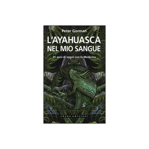 Peter Gorman - L'ayahuasca nel mio sangue. 25 anni di sogni con la medicina - Foto 1