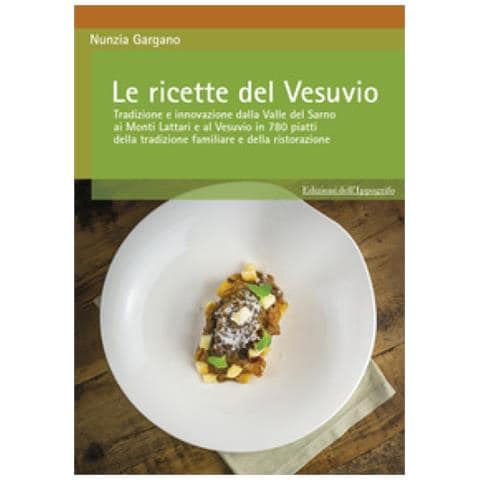 Nunzia Gargano - Le Ricette Del Vesuvio. Tradizione E Innovazione Dalla Valle Del Sarno, Ai Monti Lattari E Vesuvio In 780 Piatti Della Tradizione Familiare E Della Ristorazione - Foto 1