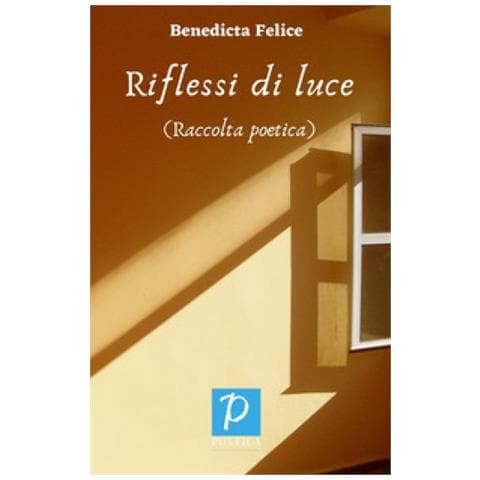Benedicta Felice - Riflessi Di Luce. Raccolta Poetica - Foto 1
