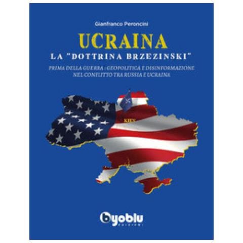 Gianfranco Peroncini - Ucraina: La «dottrina Brzezinski». Prima Della Guerra: Geopolitica E Disinformazione Nel Conflitto Tra Russia E Ucraina - Foto 1
