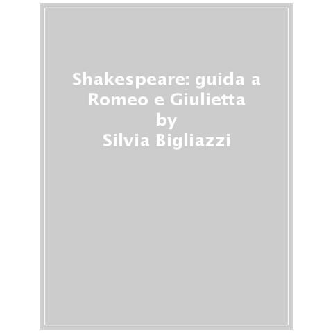 Silvia Bigliazzi - Shakespeare: Guida A Romeo E Giulietta - Foto 1