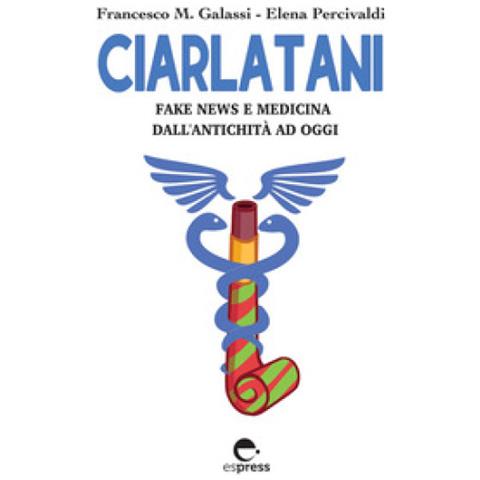 Francesco Maria Galassi - Ciarlatani. Fake news e medicina dall'antichità a oggi - Foto 1