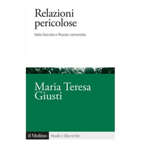 Maria Teresa Giusti - Relazioni Pericolose. Italia Fascista E Russia Comunista - Foto 1