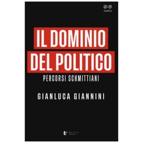 Gianluca Giannini - Il Dominio Del Politico. Percorsi Schmittiani - Foto 1