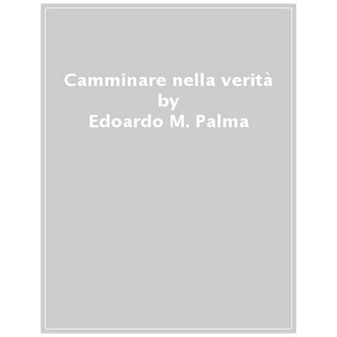 Edoardo M. Palma - Camminare Nella Verità. Temi Di Antropologia Giovannea - Foto 1