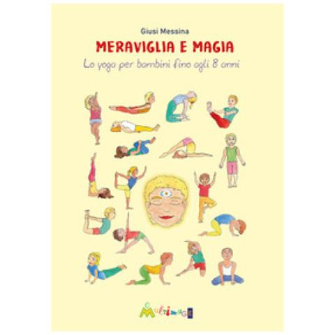 Giusi Messina - Meraviglia E Magia. Lo Yoga Per Bambini Fino A 8 Anni - Foto 1
